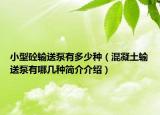 小型砼輸送泵有多少種（混凝土輸送泵有哪幾種簡(jiǎn)介介紹）