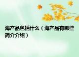 海產(chǎn)品包括什么（海產(chǎn)品有哪些簡介介紹）