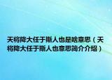 天將降大任于斯人也是啥意思（天將降大任于斯人也意思簡介介紹）