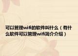 可以管理wifi的軟件叫什么（有什么軟件可以管理wifi簡介介紹）