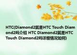 HTC(Diamond2就是HTC Touch Diamond2嗎介紹 HTC Diamond2就是HTC Touch Diamond2嗎詳細情況如何)