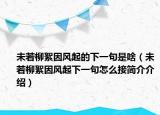 未若柳絮因風(fēng)起的下一句是啥（未若柳絮因風(fēng)起下一句怎么接簡(jiǎn)介介紹）