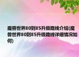 魔獸世界80到85升級(jí)路線介紹(魔獸世界80到85升級(jí)路線詳細(xì)情況如何)