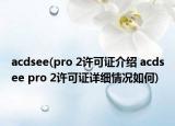 acdsee(pro 2許可證介紹 acdsee pro 2許可證詳細(xì)情況如何)