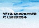吉他英雄3怎么玩介紹(吉他英雄3怎么玩詳細情況如何)