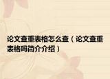 論文查重表格怎么查（論文查重表格嗎簡(jiǎn)介介紹）