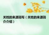 關(guān)姓的來源簡寫（關(guān)姓的來源簡介介紹）