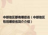 中部地區(qū)都有哪些?。ㄖ胁康貐^(qū)包括哪些省簡介介紹）