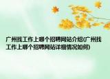 廣州找工作上哪個招聘網(wǎng)站介紹(廣州找工作上哪個招聘網(wǎng)站詳細情況如何)