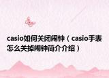 casio如何關(guān)閉鬧鐘（casio手表怎么關(guān)掉鬧鐘簡介介紹）