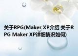 關于RPG(Maker XP介紹 關于RPG Maker XP詳細情況如何)