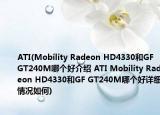 ATI(Mobility Radeon HD4330和GF GT240M哪個(gè)好介紹 ATI Mobility Radeon HD4330和GF GT240M哪個(gè)好詳細(xì)情況如何)