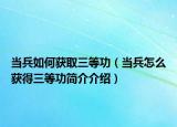 當(dāng)兵如何獲取三等功（當(dāng)兵怎么獲得三等功簡介介紹）