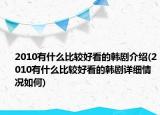 2010有什么比較好看的韓劇介紹(2010有什么比較好看的韓劇詳細情況如何)