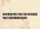 快樂(lè)酷寶9的介紹介紹(快樂(lè)酷寶9的介紹詳細(xì)情況如何)
