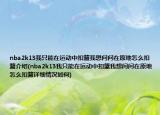 nba2k13我只能在運動中扣籃我想問問在原地怎么扣籃介紹(nba2k13我只能在運動中扣籃我想問問在原地怎么扣籃詳細情況如何)