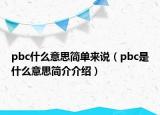 pbc什么意思簡單來說（pbc是什么意思簡介介紹）
