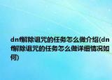 dnf解除詛咒的任務怎么做介紹(dnf解除詛咒的任務怎么做詳細情況如何)