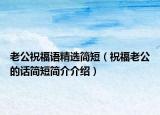 老公祝福語(yǔ)精選簡(jiǎn)短（祝福老公的話簡(jiǎn)短簡(jiǎn)介介紹）