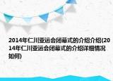 2014年仁川亞運會閉幕式的介紹介紹(2014年仁川亞運會閉幕式的介紹詳細情況如何)