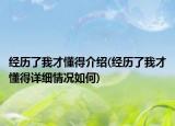 經(jīng)歷了我才懂得介紹(經(jīng)歷了我才懂得詳細情況如何)
