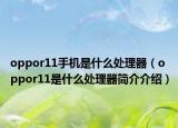 oppor11手機是什么處理器（oppor11是什么處理器簡介介紹）