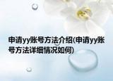 申請yy賬號方法介紹(申請yy賬號方法詳細(xì)情況如何)