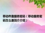 移動(dòng)咋查服務(wù)密碼（移動(dòng)服務(wù)密碼怎么查簡(jiǎn)介介紹）