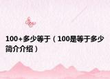 100+多少等于（100是等于多少簡介介紹）