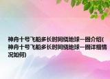 神舟十號飛船多長時(shí)間繞地球一圈介紹(神舟十號飛船多長時(shí)間繞地球一圈詳細(xì)情況如何)