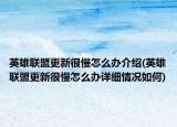 英雄聯(lián)盟更新很慢怎么辦介紹(英雄聯(lián)盟更新很慢怎么辦詳細情況如何)