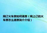 網(wǎng)訂火車票如何退票（網(wǎng)上訂的火車票怎么退票簡(jiǎn)介介紹）