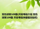雙色球第109期(開獎(jiǎng)號(hào)碼介紹 雙色球第109期 開獎(jiǎng)號(hào)碼詳細(xì)情況如何)