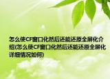 怎么使CF窗口化然后還能還原全屏化介紹(怎么使CF窗口化然后還能還原全屏化詳細情況如何)