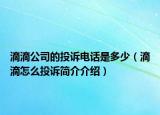 滴滴公司的投訴電話是多少（滴滴怎么投訴簡介介紹）