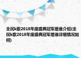 全民k歌2018年度盛典冠軍是誰介紹(全民k歌2018年度盛典冠軍是誰詳細情況如何)