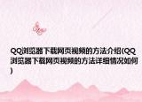QQ瀏覽器下載網(wǎng)頁(yè)視頻的方法介紹(QQ瀏覽器下載網(wǎng)頁(yè)視頻的方法詳細(xì)情況如何)