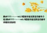跪求!!!!!!~~~~cs1.5超級(jí)宇宙無(wú)敵變態(tài)腳本介紹(跪求!!!!!!~~~~cs1.5超級(jí)宇宙無(wú)敵變態(tài)腳本詳細(xì)情況如何)