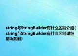 string與StringBuilder有什么區(qū)別介紹(string與StringBuilder有什么區(qū)別詳細(xì)情況如何)