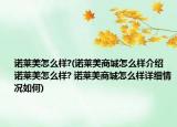 諾萊美怎么樣?(諾萊美商城怎么樣介紹 諾萊美怎么樣? 諾萊美商城怎么樣詳細(xì)情況如何)