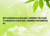 數(shù)學究竟是真實存在的亦或是人類精神的產(chǎn)物介紹(數(shù)學究竟是真實存在的亦或是人類精神的產(chǎn)物詳細情況如何)