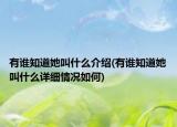 有誰知道她叫什么介紹(有誰知道她叫什么詳細(xì)情況如何)