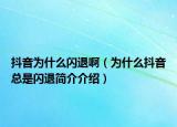 抖音為什么閃退啊（為什么抖音總是閃退簡介介紹）