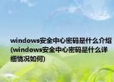 windows安全中心密碼是什么介紹(windows安全中心密碼是什么詳細(xì)情況如何)
