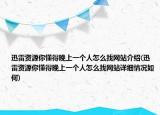 迅雷資源你懂得晚上一個人怎么找網(wǎng)站介紹(迅雷資源你懂得晚上一個人怎么找網(wǎng)站詳細(xì)情況如何)
