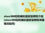 xbox360街機(jī)模擬器安裝教程介紹(xbox360街機(jī)模擬器安裝教程詳細(xì)情況如何)