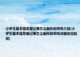 小學(xué)生基本信息登記表怎么制作和填寫介紹(小學(xué)生基本信息登記表怎么制作和填寫詳細情況如何)