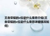 王者榮耀的c位是什么意思介紹(王者榮耀的c位是什么意思詳細情況如何)
