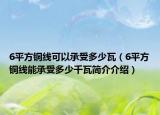 6平方銅線可以承受多少瓦（6平方銅線能承受多少千瓦簡(jiǎn)介介紹）