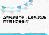 五彩繩系哪個(gè)手（五彩繩怎么系在手腕上簡介介紹）